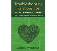 Troubleshooting Relationships on the Autism Spectrum: A User's Guide to Resolving Relationship Problems