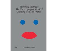 Troubling the stage. The politicality of Marlene Monteiro Freitas' choreographic work: The Choreographic Work of Marlene Monteiro Freitas