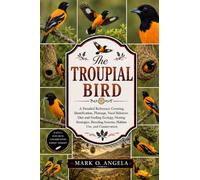 TROUPIAL BIRD: A Detailed Reference Covering Identification, Plumage, Vocal Behavior, Diet and Feeding Ecology, Nesting Strategies, Breeding Systems, Habitat Use, and Conservation