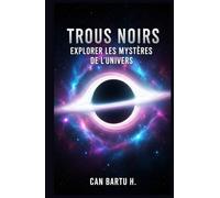 Trous Noirs: Explorer les Mystères de L’Univers (La vie et la mort des étoiles)