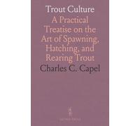 Trout Culture: A Practical Treatise on the Art of Spawning, Hatching, and Rearing Trout