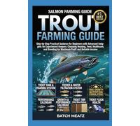 TROUT FARMING GUIDE: Step-by-Step Practical Guidance for Beginners with Advanced Insights for Experienced Keepers: Choosing Housing, Feed, Healthcare, ... for Maximum Profit and Reliable Income