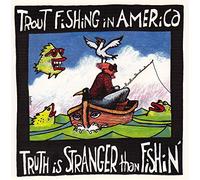 Trout Fishing in America - Truth Is Stranger Than Fishin