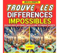 Trouve les Différences impossibles, livre 1: Impressionne tes amis en repérant les différences les plus difficiles en quelques secondes grâce à une technique secrète !