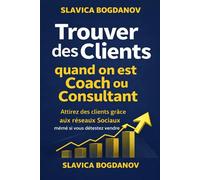 Trouver des clients quand on est coach ou consultant: Attirez des clients grâce aux réseaux Sociaux même si vous détestez vendre