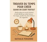 TROUVER DU TEMPS POUR CRÉER QUAND ON COURT PARTOUT: Guide pratique pour parents, étudiants et actifs débordés qui veulent retrouver leur énergie, ... Drôles & Sans Filtre by Nathalie PERSONNE)