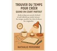 TROUVER DU TEMPS POUR CRÉER QUAND ON COURT PARTOUT: Guide pratique pour parents, étudiants et actifs débordés qui veulent retrouver leur énergie, ... Drôles & Sans Filtre by Nathalie PERSONNE)