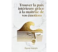 Trouver la paix intérieure grâce à la maîtrise de vos émotions