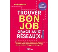 Trouver le bon job grâce au(x) réseau(x): Comprendre la force des réseaux et en apprendre les règles, utiliser efficacement les outils Réseau, adopter une démarche gagnante et intégrer l'IA