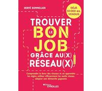Trouver le bon job grâce au(x) réseau(x): Comprendre la force des réseaux et en apprendre les règles, utiliser efficacement les outils Réseau, adopter une démarche gagnante