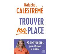 Trouver ma place: 22 protocoles pour atteindre la sérénité