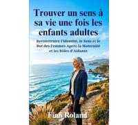 Trouver un sens à sa vie une fois les enfants adultes: Reconstruire l’Identité, le Sens et le But des Femmes Après la Maternité et les Rôles d’Aidante
