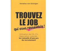 Trouvez le job qui vous ressemble !: Utilisation de l'IA, CV, négociation salariale... Les conseils d'une pro du recrutement