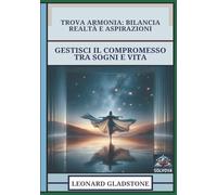 Trova Armonia - Bilancia Realtà E Aspirazioni: Gestisci Il Compromesso Tra Sogni E Vita