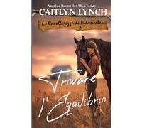 Trovare l’Equilibrio: Nel cuore dell’Australia, donne coraggiose e cavalli indimenticabili (Le Cavallerizze di Ridgewater)