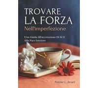 Trovare La Forza Nell'imperfezione: Una Guida All'accettazione Di Sé E Alla Pace Interiore