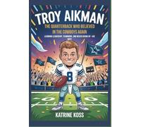 Troy Aikman: The Quarterback Who Believed in the Cowboys Again: Learning Leadership, Teamwork, and Never Giving Up-His Way!