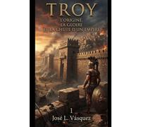 TROY: L'ORIGINE, LA GLOIRE ET LA CHUTE D'UN EMPIRE 1: 3