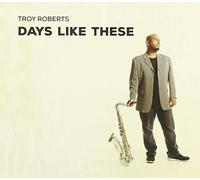 Troy Roberts - Days Like These
