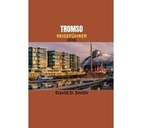 TRROMSØ REISEFÜHRER 2026: EIN PRAKTISCHER REISEFÜHRER FÜR TROMSØ, NORWEGEN
