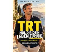 TRT - Hol dir dein Leben zurück: Testosteron, Libido, Muskeln - was TRT kann, was nicht und wann sie wirklich sinnvoll ist