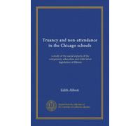 Truancy and non-attendance in the Chicago schools: a study of the social aspects of the compulsory education and child labor legislation of Illinois