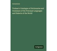 Trubner's Catalogue of Dictionaries and Grammars of the Principal Languages and Dialects of the World