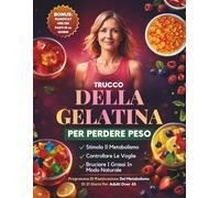 Trucco Della Gelatina Per Perdere Peso: Un Piano Di 21 Giorni Per Calmare La Voglia Di Cibo, Supportare Il Metabolismo E Perdere Peso In Modo Naturale Dopo I 45 Anni