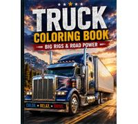 Truck Coloring Book: 77 Detailed Big Rigs, American Trucks & Scenic Road Adventures to Color