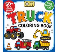 Truck Coloring Book Ages 1-3: First Doodling Fun with 50 Big and Simple Monster Trucks, Diggers, Fire Trucks, Dump Trucks and Construction Vehicles for Toddlers