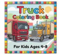Truck Coloring Book For Kids Ages 4-8: 18-Wheelers, Pickups And More | Coloring Book For Kids | Truck Coloring Pages | Vehicle Coloring Book For Kids Ages 4-8