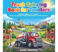 Truck Coloring Book for Toddlers: Big Rigs, Diggers, Fire Engines, Race Cars and Easy Vehicle Adventures for Little Learners