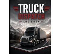Truck Dispatch Log Book: Daily Load, Driver & Route Tracker for Trucking Operations: Simple Dispatch Record Book for Tracking Loads, Drivers, Routes & Deliveries