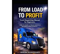 Truck Dispatching Manual for Beginners: A Practical Guide to Starting a Successful Freight Dispatch Business from Scratch