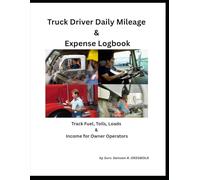 Truck Driver Daily Mileage & Expense Logbook: Track Fuel, Tolls, Loads & Income for Owner Operators