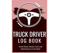 Truck Driver Log Book: Track Hours, Routes, Fuel, and Maintenance on the Road