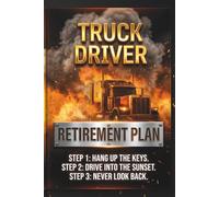 Truck Driver Retirement Plan: 1. Burn the logbook. 2. Block the dispatcher. 3. Do whatever the hell I want.: Funny Gag Gift for Retired Truckers, ... Lined Notebook Present for Trucking Industry