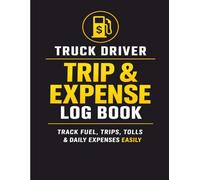 Truck Driver Trip & Expense Log Book: Track Fuel, Mileage, Tolls, Expenses and Profit Easily for Commercial Drivers
