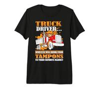 Truck Driver Who Else Will Bring Your Tampons Funny Trucker Camiseta Premium