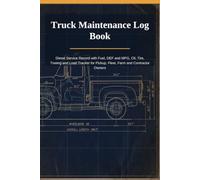 Truck Maintenance Log Book: Diesel Service Record with Fuel, DEF and MPG, Oil, Tire, Towing and Load Tracker for Pickup, Fleet, Farm and Contractor Owners