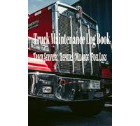 Truck Maintenance Log Book: Vehicle Service Record for Diesel Trucks, Fleets, and Semi Trucks