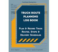 Truck Route Planning Log Book: Plan & Record Truck Routes, Stops & Delivery Schedules