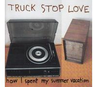 Truck Stop Love – How I Spent My Summer Vacation – CD