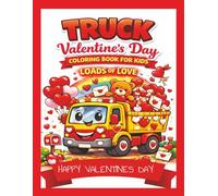 TRUCK VALENTINES DAY COLORING BOOK FOR KIDS: LOADS OF LOVE| Perfect Gift For Toddlers and Kids |Boys And Girls |8.5x11 inches|42 pages |Single sided| ... Tractors, Trains , Diggers and Excavators