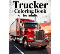 Trucker Coloring Book for Adults: Detailed Big Rig & Semi Truck Illustrations for Relaxation and Mindfulness: 24 Unique 18-Wheeler and Rig Designs - A ... Truck Lovers, and Adult Coloring Fans