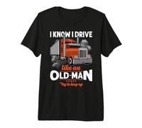 Trucker I Know I Drive Like An Old Man Truck Driver Camiseta Premium