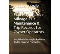 Trucker’s Daily Logbook & Expense Tracker: Mileage, Fuel, Maintenance & Trip Records for Owner Operators: Simple Daily Tracking for Fuel Costs, Routes, Repairs & Profitability