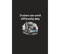truckers see world differently daily: Notebook for truckers whenever they start the engine and begin a new leg of their journey. Practical, compact design (6x9 in).A great gift idea for lorry drivers.