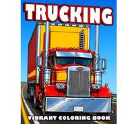 Trucking Coloring Book: American Big Rigs, Powerful Transport Machines, Rural Routes and More featuring Classic Heavy Vehicle Coloring Pages for All Ages Relaxation