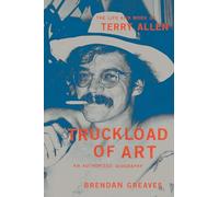 Camión cargado de arte: La vida y la obra de Terry Allen – Una biografía autorizada